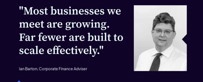 Most businesses we meet are growing. Far fewer are built to scale effectively.